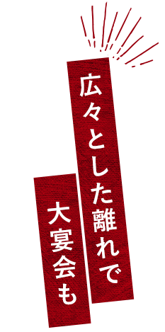 広々とした離れで 大宴会も